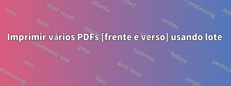 Imprimir vários PDFs [frente e verso] usando lote