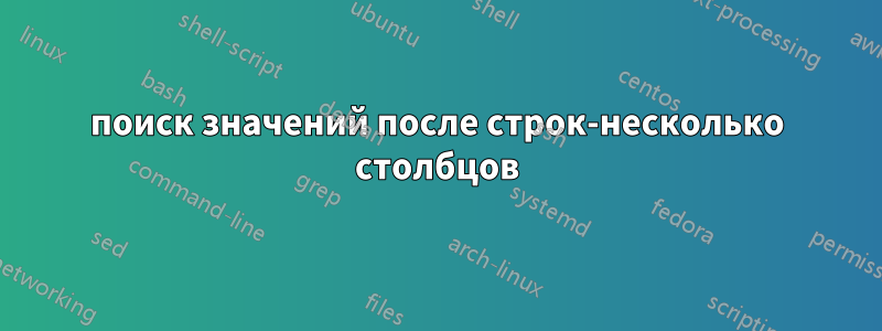 поиск значений после строк-несколько столбцов