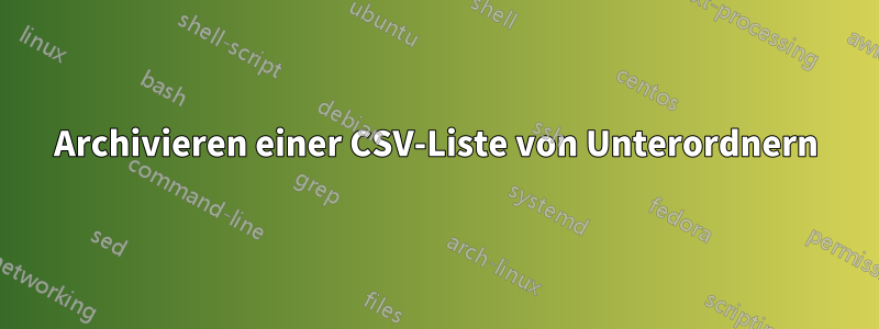 Archivieren einer CSV-Liste von Unterordnern