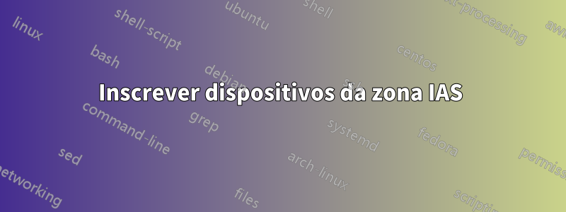 Inscrever dispositivos da zona IAS