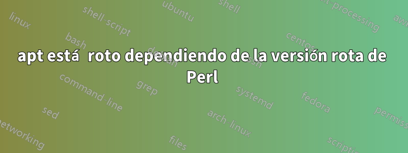 apt está roto dependiendo de la versión rota de Perl