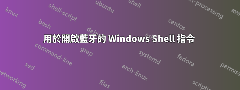 用於開啟藍牙的 Windows Shell 指令