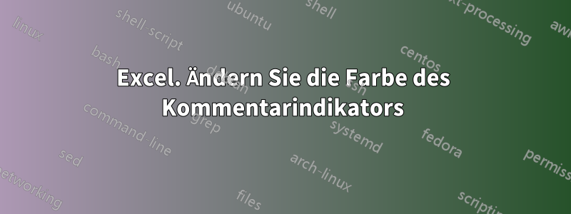 Excel. Ändern Sie die Farbe des Kommentarindikators