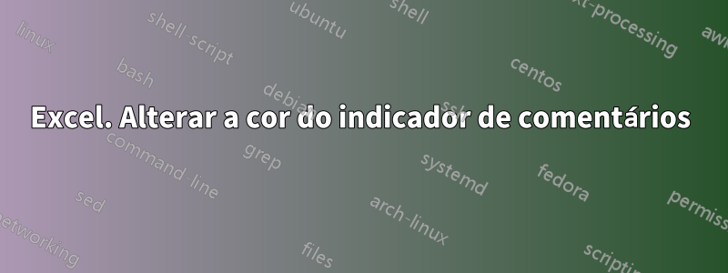 Excel. Alterar a cor do indicador de comentários