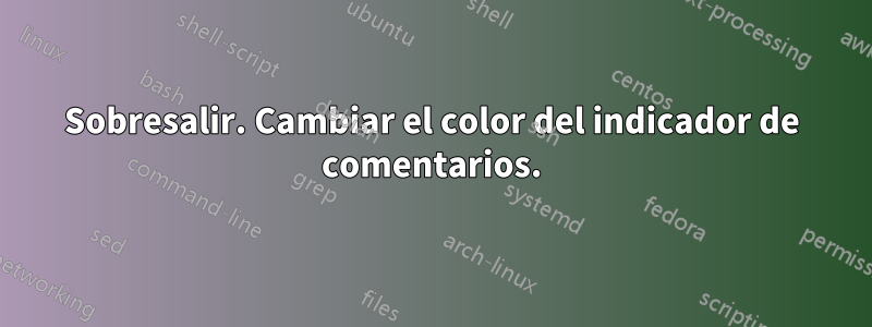 Sobresalir. Cambiar el color del indicador de comentarios.