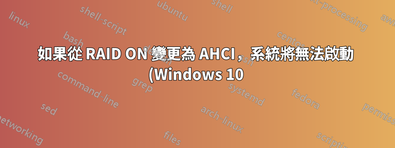如果從 RAID ON 變更為 AHCI,系統將無法啟動 (Windows 10)