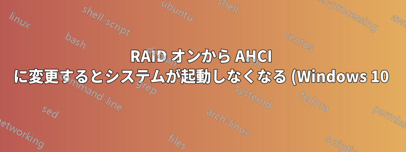 RAID オンから AHCI に変更するとシステムが起動しなくなる (Windows 10)