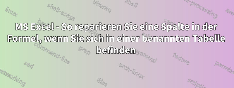 MS Excel - So reparieren Sie eine Spalte in der Formel, wenn Sie sich in einer benannten Tabelle befinden