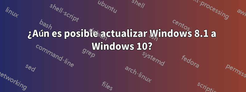 ¿Aún es posible actualizar Windows 8.1 a Windows 10?