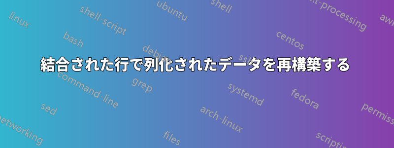 結合された行で列化されたデータを再構築する