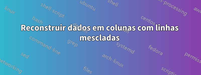 Reconstruir dados em colunas com linhas mescladas