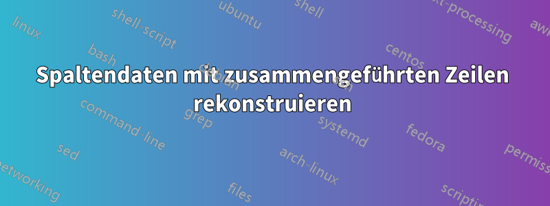 Spaltendaten mit zusammengeführten Zeilen rekonstruieren