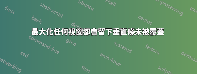 最大化任何視窗都會留下垂直條未被覆蓋