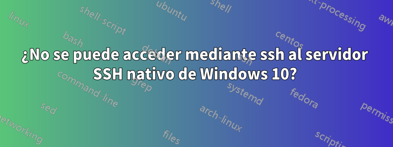 ¿No se puede acceder mediante ssh al servidor SSH nativo de Windows 10?