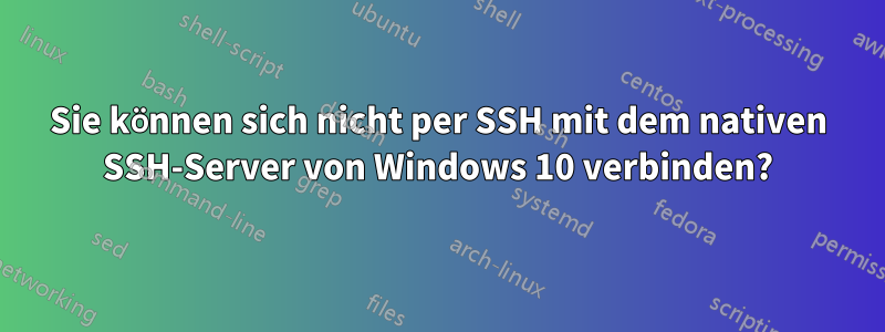 Sie können sich nicht per SSH mit dem nativen SSH-Server von Windows 10 verbinden?