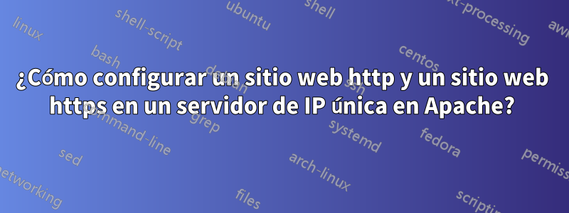 ¿Cómo configurar un sitio web http y un sitio web https en un servidor de IP única en Apache?