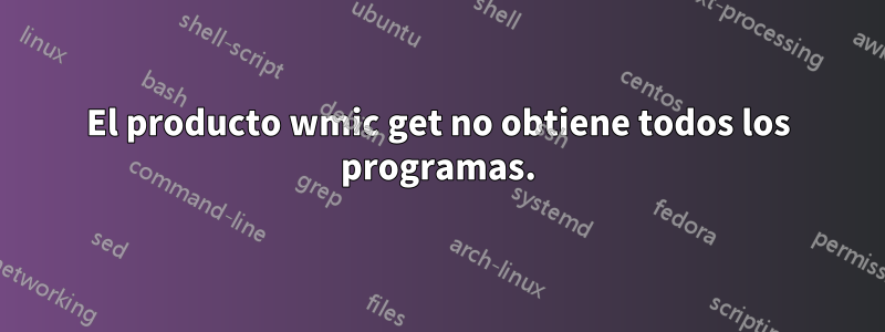 El producto wmic get no obtiene todos los programas.