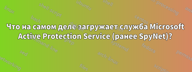 Что на самом деле загружает служба Microsoft Active Protection Service (ранее SpyNet)?