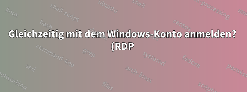 Gleichzeitig mit dem Windows-Konto anmelden? (RDP)