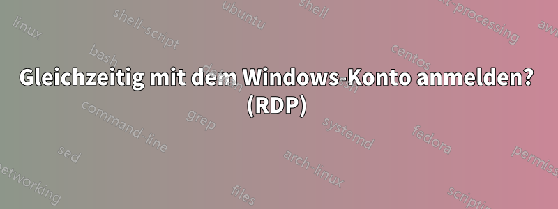 Gleichzeitig mit dem Windows-Konto anmelden? (RDP)