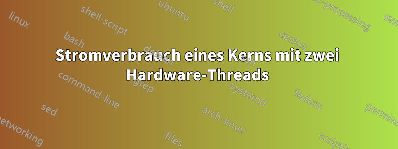 Stromverbrauch eines Kerns mit zwei Hardware-Threads