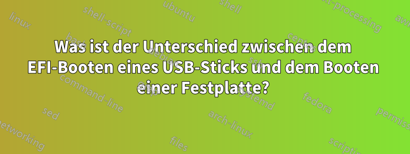 Was ist der Unterschied zwischen dem EFI-Booten eines USB-Sticks und dem Booten einer Festplatte?