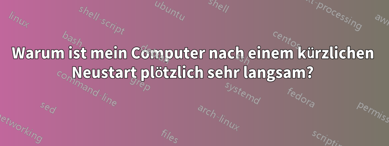 Warum ist mein Computer nach einem kürzlichen Neustart plötzlich sehr langsam?