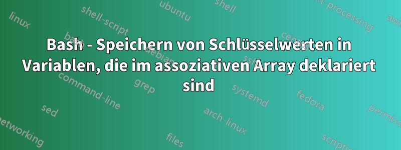 Bash - Speichern von Schlüsselwerten in Variablen, die im assoziativen Array deklariert sind