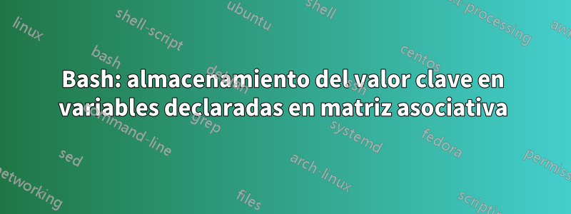 Bash: almacenamiento del valor clave en variables declaradas en matriz asociativa