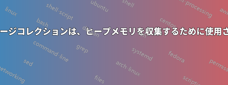 プログラミング言語のガベージコレクションは、ヒープメモリを収集するために使用されるだけなのでしょうか? 