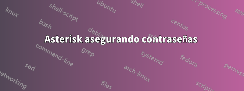 Asterisk asegurando contraseñas