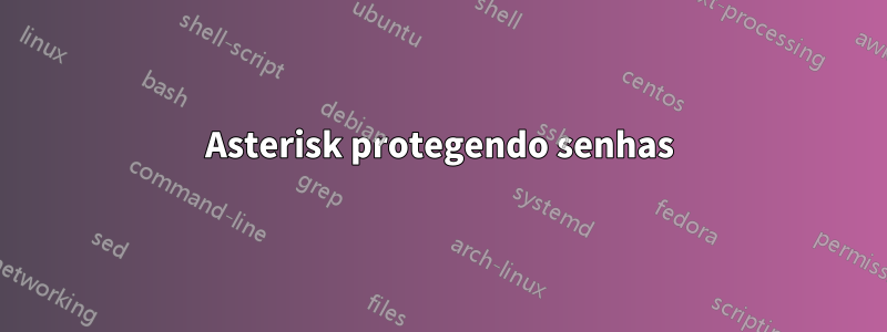 Asterisk protegendo senhas