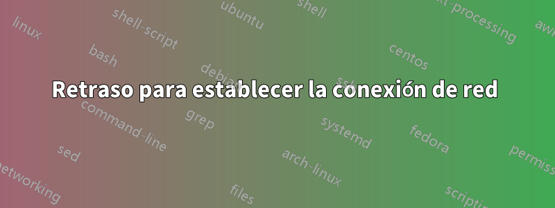 Retraso para establecer la conexión de red