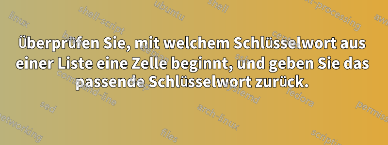 Überprüfen Sie, mit welchem ​​Schlüsselwort aus einer Liste eine Zelle beginnt, und geben Sie das passende Schlüsselwort zurück.