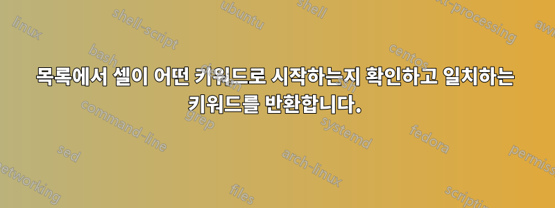 목록에서 셀이 어떤 키워드로 시작하는지 확인하고 일치하는 키워드를 반환합니다.