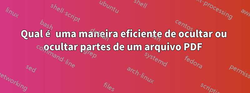 Qual é uma maneira eficiente de ocultar ou ocultar partes de um arquivo PDF 