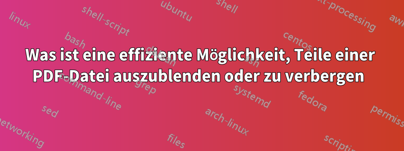 Was ist eine effiziente Möglichkeit, Teile einer PDF-Datei auszublenden oder zu verbergen 