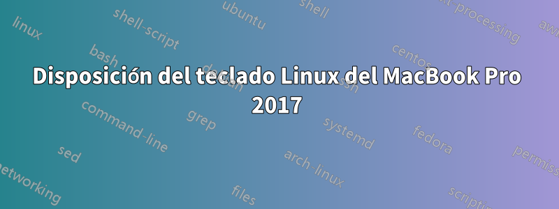 Disposición del teclado Linux del MacBook Pro 2017