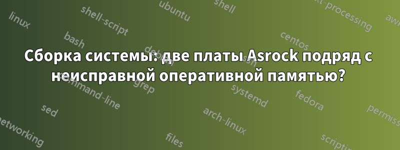 Сборка системы: две платы Asrock подряд с неисправной оперативной памятью?