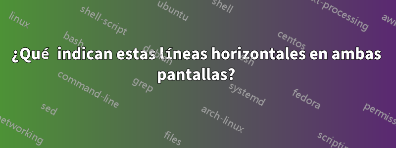 ¿Qué indican estas líneas horizontales en ambas pantallas?