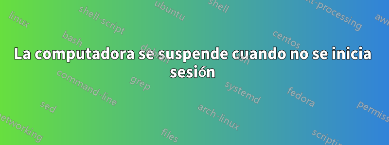 La computadora se suspende cuando no se inicia sesión