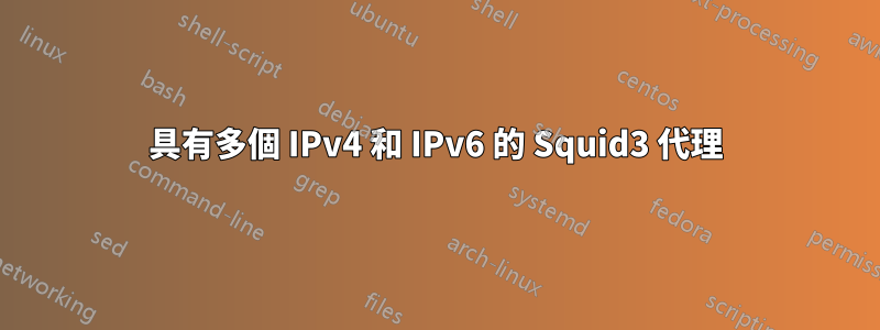 具有多個 IPv4 和 IPv6 的 Squid3 代理