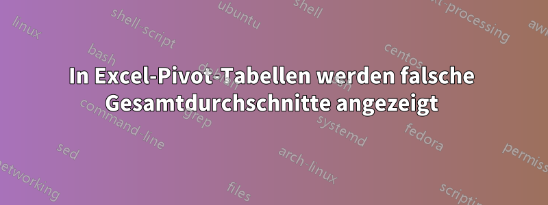 In Excel-Pivot-Tabellen werden falsche Gesamtdurchschnitte angezeigt