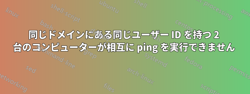 同じドメインにある同じユーザー ID を持つ 2 台のコンピューターが相互に ping を実行できません