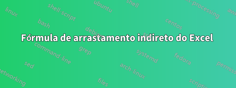 Fórmula de arrastamento indireto do Excel