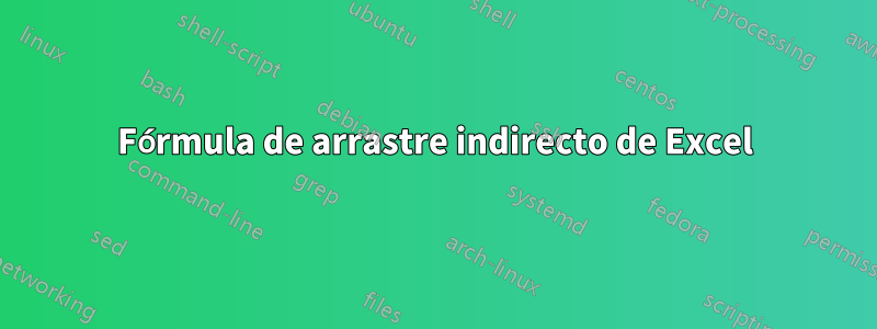 Fórmula de arrastre indirecto de Excel