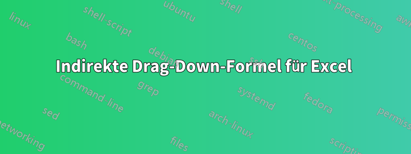 Indirekte Drag-Down-Formel für Excel