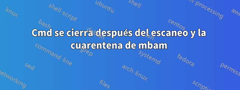 Cmd se cierra después del escaneo y la cuarentena de mbam