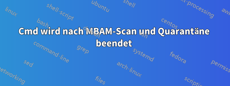 Cmd wird nach MBAM-Scan und Quarantäne beendet