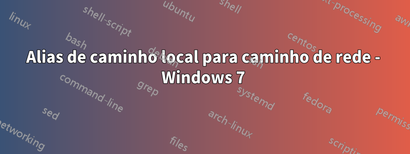 Alias ​​de caminho local para caminho de rede - Windows 7